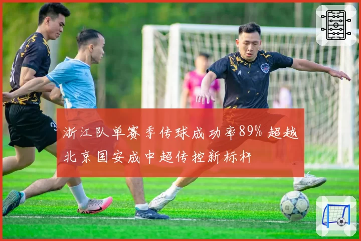 浙江队单赛季传球成功率89% 超越北京国安成中超传控新标杆