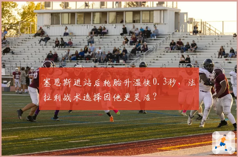 塞恩斯进站后轮胎升温快0.3秒,法拉利战术选择因他更灵活?