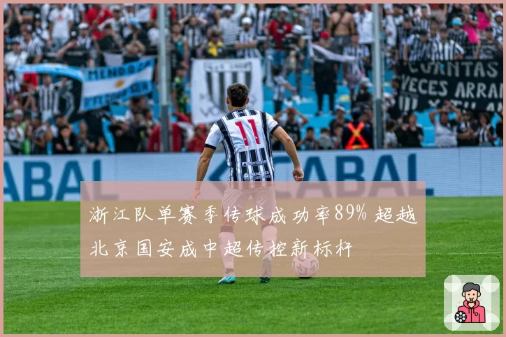 浙江队单赛季传球成功率89% 超越北京国安成中超传控新标杆