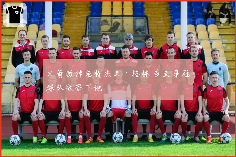 火箭裁掉老将杰夫·格林 多支争冠球队欲签下他